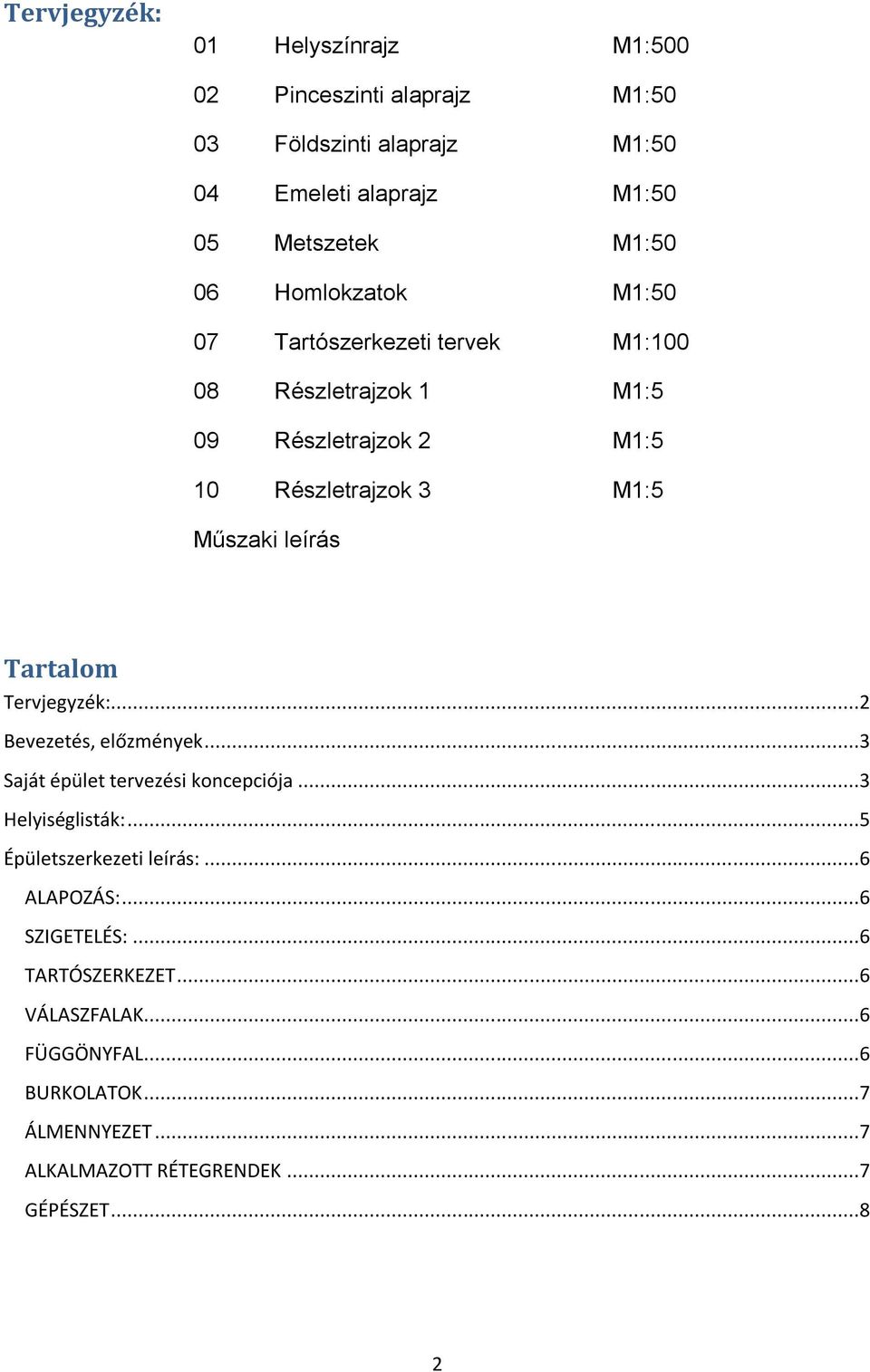 Tervjegyzék:...2 Bevezetés, előzmények...3 Saját épület tervezési koncepciója...3 Helyiséglisták:... Épületszerkezeti leírás:...6 ALAPOZÁS:.