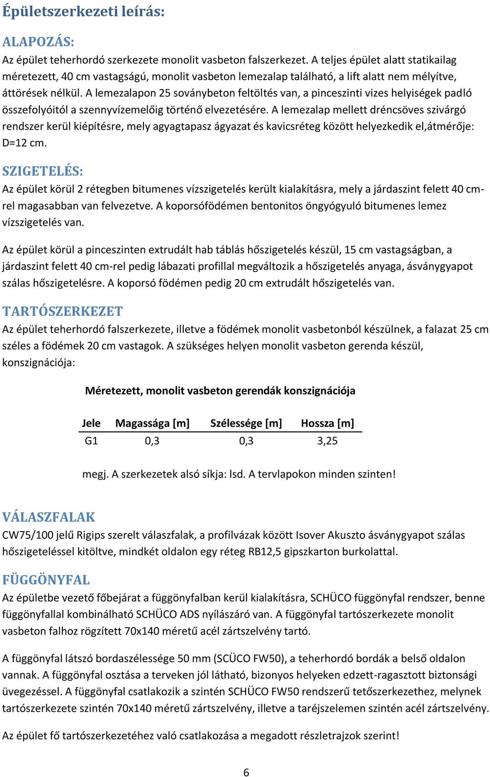 A lemezalapon 2 soványbeton feltöltés van, a pinceszinti vizes helyiségek padló összefolyóitól a szennyvízemelőig történő elvezetésére.