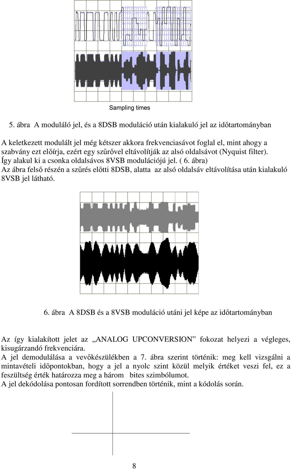 ábra) Az ábra felső részén a szűrés előtti 8DSB, alatta az alsó oldalsáv eltávolítása után kialakuló 8VSB jel látható. 6.