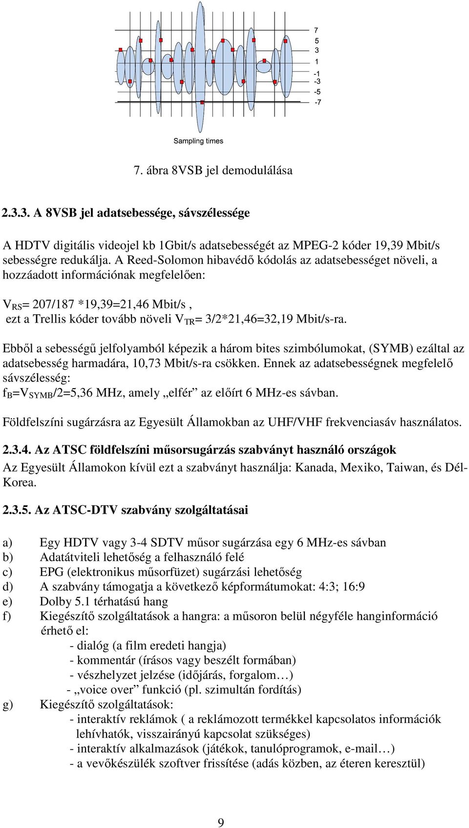 Mbit/s-ra. Ebből a sebességű jelfolyamból képezik a három bites szimbólumokat, (SYMB) ezáltal az adatsebesség harmadára, 10,73 Mbit/s-ra csökken.