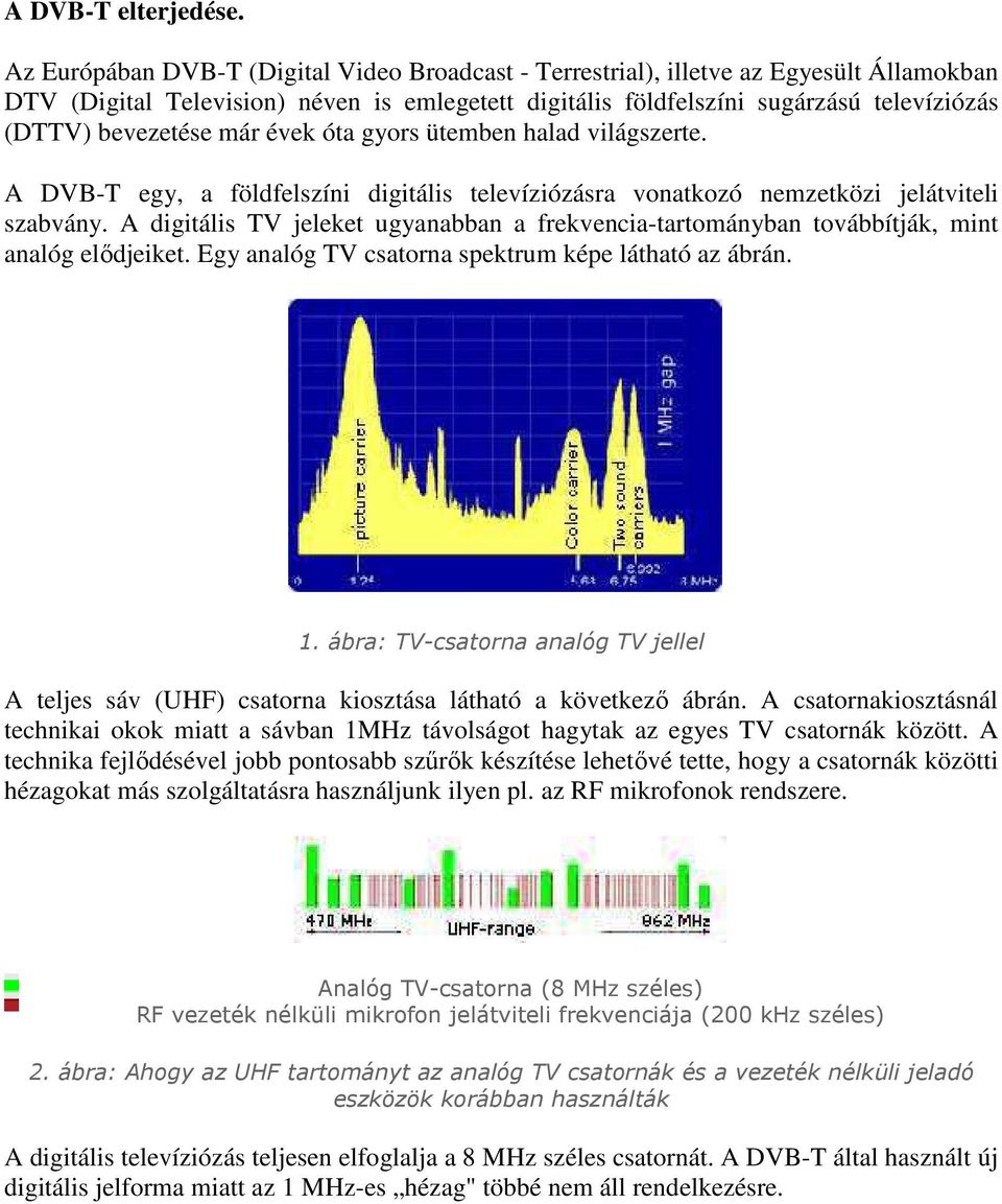 már évek óta gyors ütemben halad világszerte. A DVB-T egy, a földfelszíni digitális televíziózásra vonatkozó nemzetközi jelátviteli szabvány.