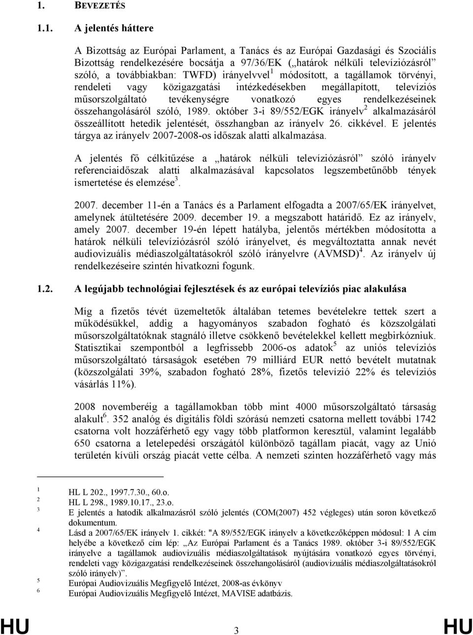 rendelkezéseinek összehangolásáról szóló, 1989. október 3-i 89/552/EGK irányelv 2 alkalmazásáról összeállított hetedik jelentését, összhangban az irányelv 26. cikkével.