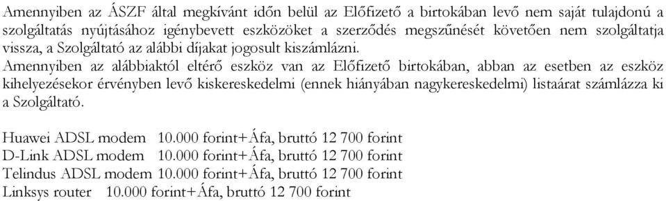 Amennyiben az alábbiaktól eltérő eszköz van az Előfizető birtokában, abban az esetben az eszköz kihelyezésekor érvényben levő kiskereskedelmi (ennek hiányában