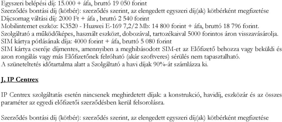 Szolgáltató a működőképes, használt eszközt, dobozával, tartozékaival 5000 forintos áron visszavásárolja.