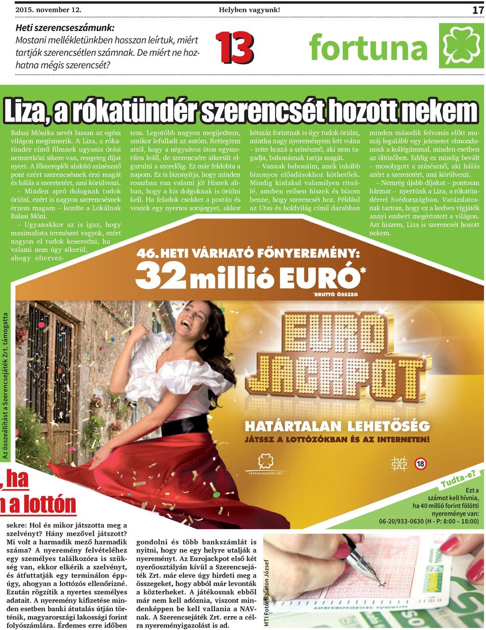 A főszereplőt alakító színésznő pont ezért szerencsésnek érzi magát és hálás a szeretetért, ami körülveszi.