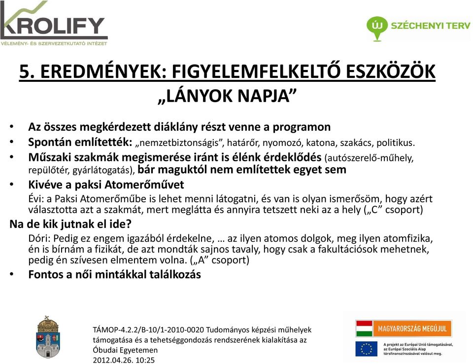 lehet menni látogatni, és van is olyan ismer söm, hogy azért választotta azt a szakmát, mert meglátta és annyira tetszett neki az a hely ( C csoport) Na de kik jutnak el ide?