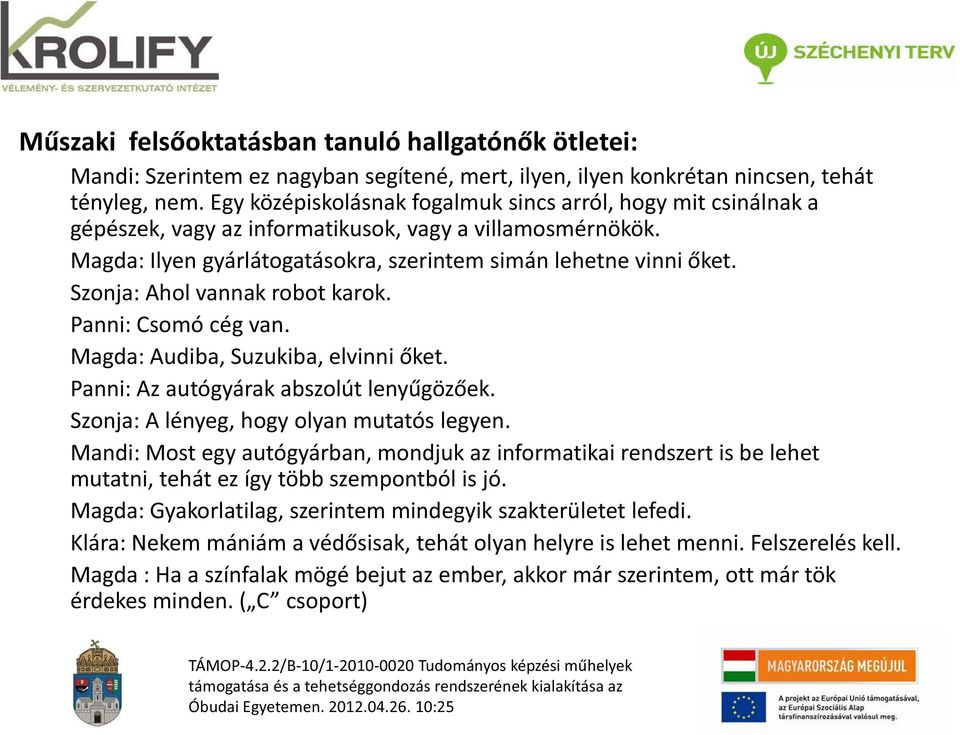 gy g Szonja: Ahol vannak robot karok. Panni: Csomó cég van. Magda: Audiba, Suzukiba, elvinni ket., Panni: Az autógyárak abszolút leny göz ek. Szonja: A lényeg, hogy olyan mutatós legyen.