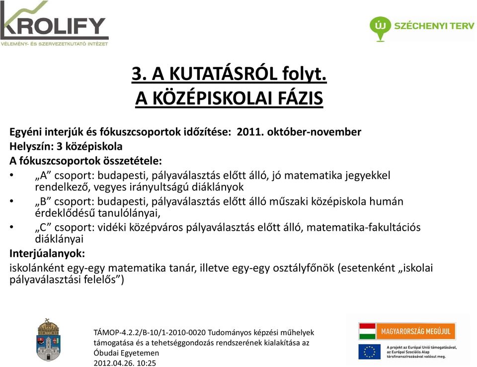 jegyekkel rendelkez, vegyes irányultságú diáklányok B csoport: budapesti, pályaválasztás el tt álló m szaki középiskola humán érdekl dés tanulólányai, C csoport: vidéki