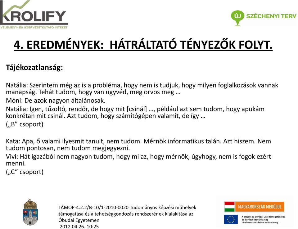 Tehát tudom, hogy van ügyvéd, meg orvos meg Móni: De azok nagyon általánosak.