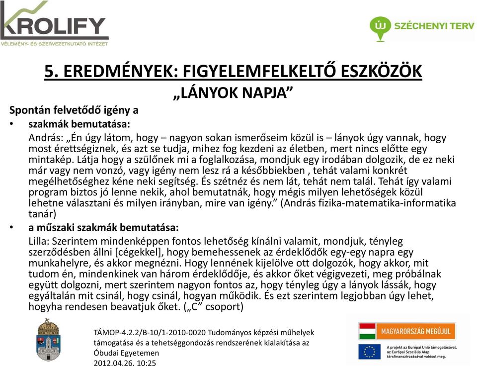Látja hogy a szül nek mi a foglalkozása, mondjuk egy irodában dolgozik, de ez neki már vagy nem vonzó, vagy igény nem lesz rá a kés bbiekben, tehát valami konkrét megélhet séghez kéne neki segítség.