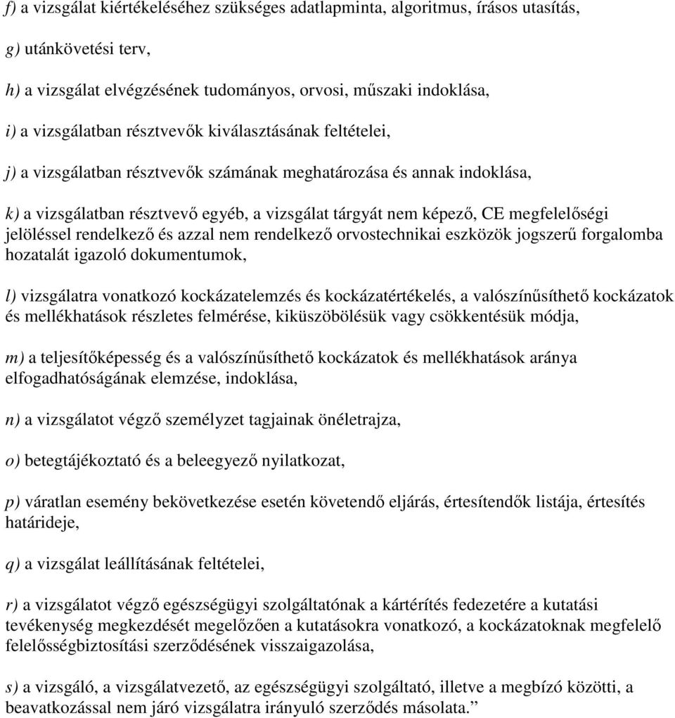 jelöléssel rendelkezı és azzal nem rendelkezı orvostechnikai eszközök jogszerő forgalomba hozatalát igazoló dokumentumok, l) vizsgálatra vonatkozó kockázatelemzés és kockázatértékelés, a