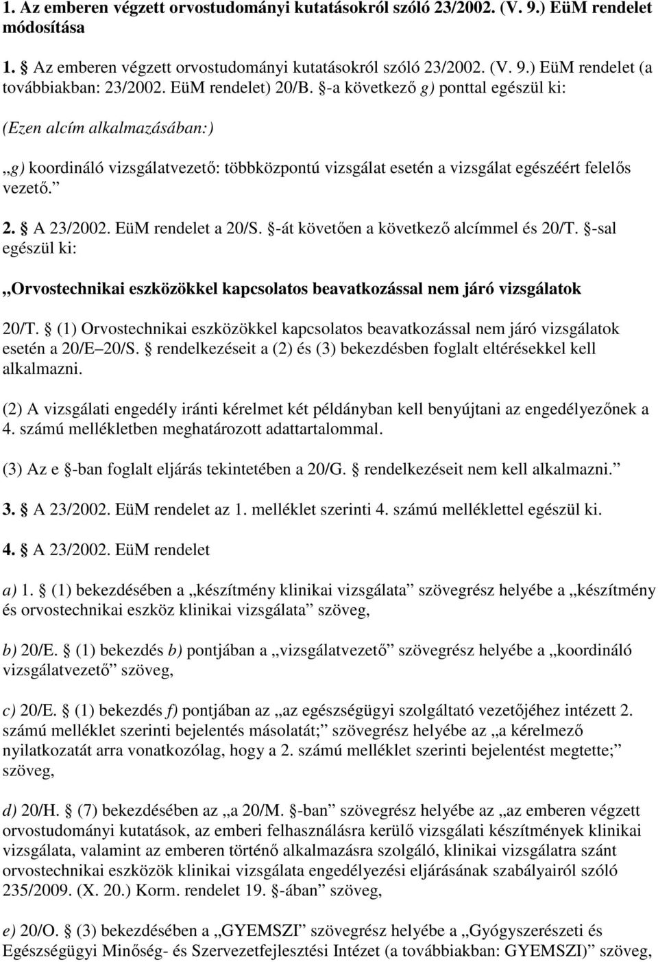 EüM rendelet a 20/S. -át követıen a következı alcímmel és 20/T. -sal egészül ki: Orvostechnikai eszközökkel kapcsolatos beavatkozással nem járó vizsgálatok 20/T.