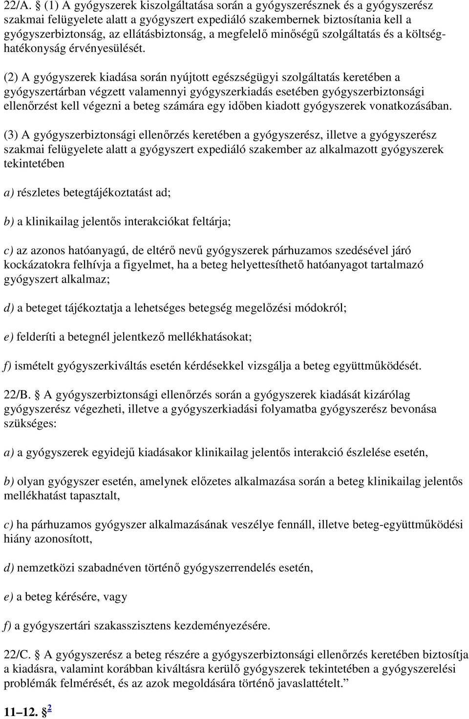 (2) A gyógyszerek kiadása során nyújtott egészségügyi szolgáltatás keretében a gyógyszertárban végzett valamennyi gyógyszerkiadás esetében gyógyszerbiztonsági ellenırzést kell végezni a beteg számára