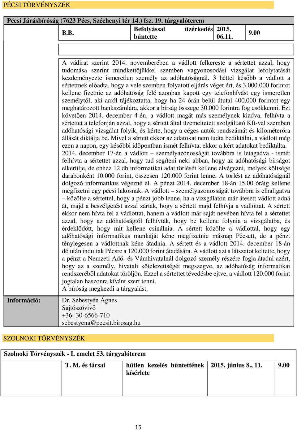 3 héttel később a vádlott a sértettnek előadta, hogy a vele szemben folyatott eljárás véget ért, és 3.000.
