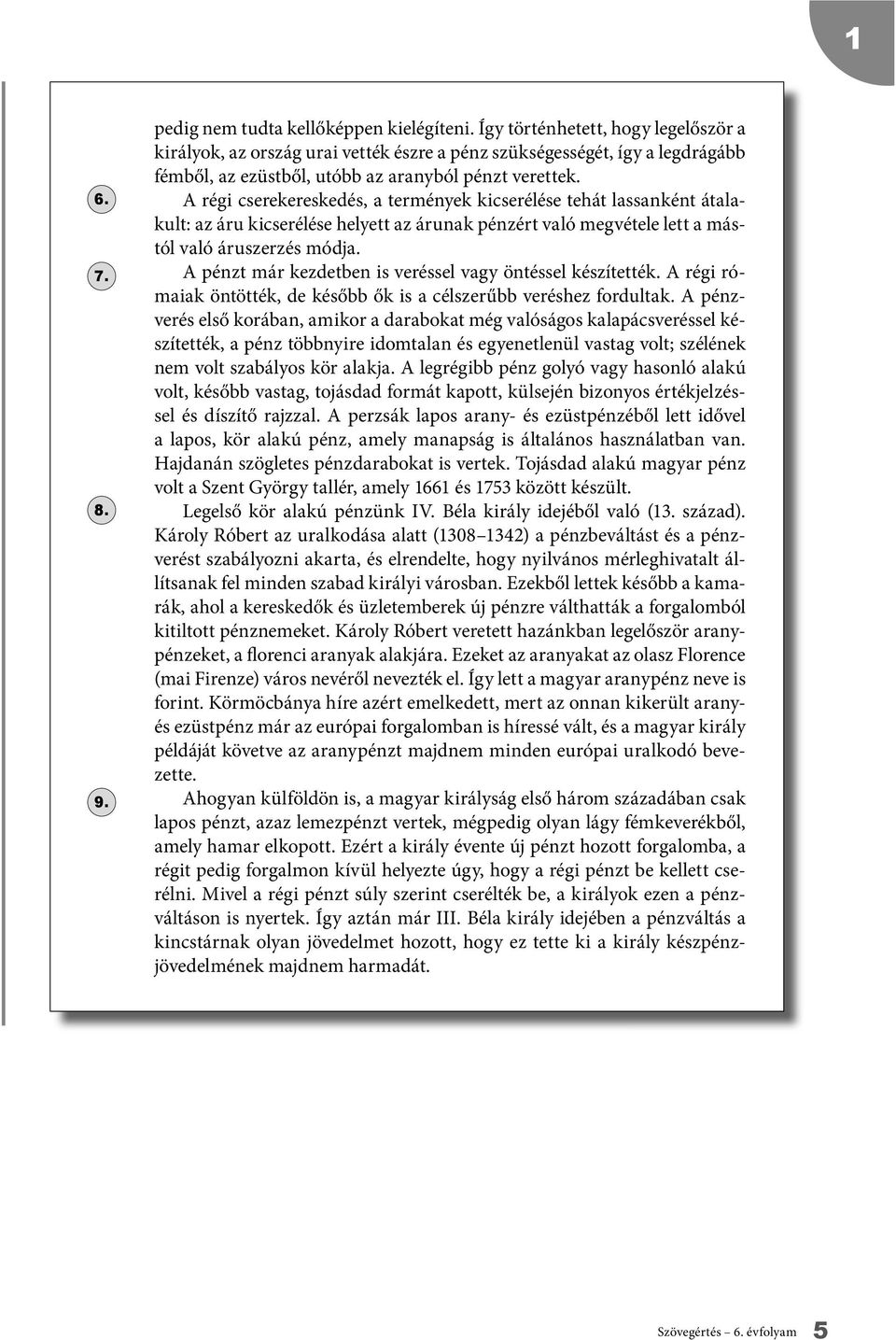 régi cserekereskedés, a termények kicserélése tehát lassanként átalakult: az áru kicserélése helyett az árunak pénzért való megvétele lett a mástól való áruszerzés módja.
