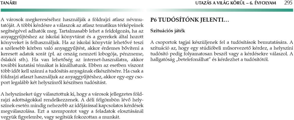 Ha az iskolai könyvtár lehetővé teszi a szélesebb körben való anyaggyűjtést, akkor érdemes bővíteni a keresett adatok sorát (pl. az ország nemzeti lobogója, pénzneme, őslakói stb.).