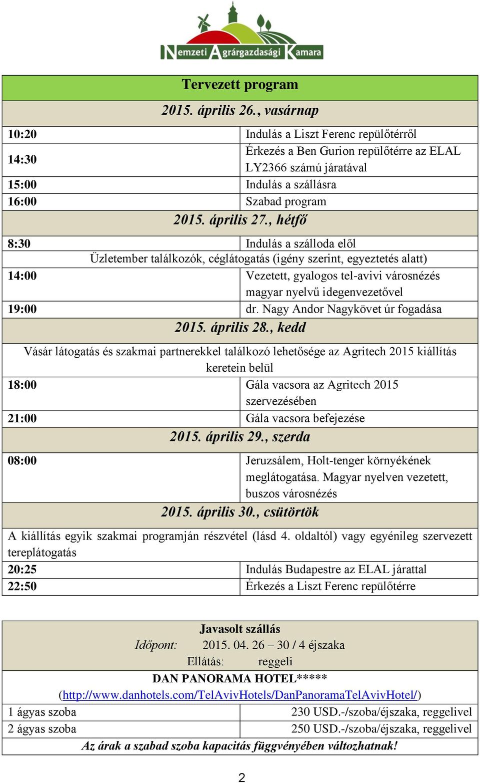 , hétfő 8:30 Indulás a szálloda elől Üzletember találkozók, céglátogatás (igény szerint, egyeztetés alatt) 14:00 Vezetett, gyalogos tel-avivi városnézés magyar nyelvű idegenvezetővel 19:00 dr.