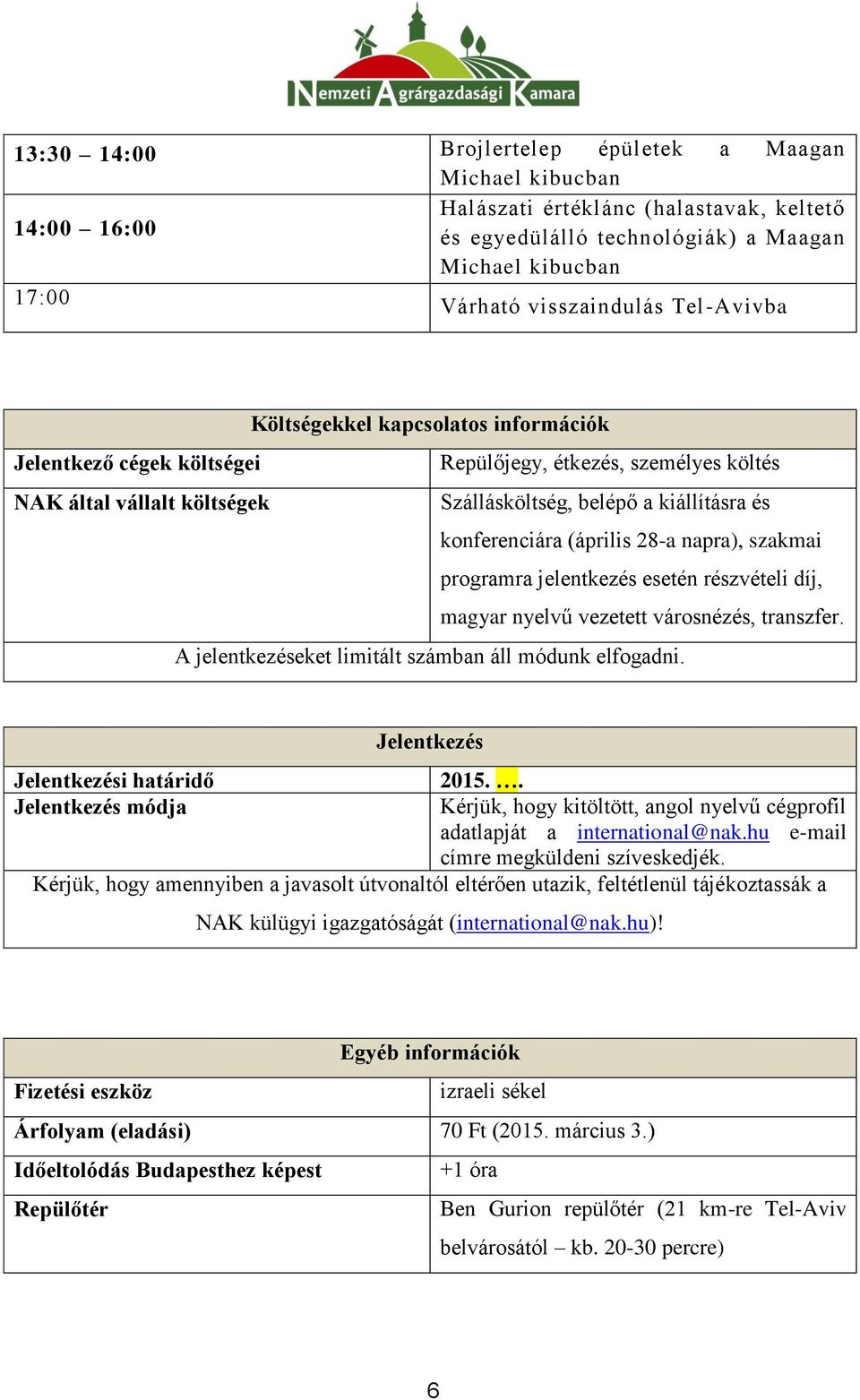 (április 28-a napra), szakmai programra jelentkezés esetén részvételi díj, magyar nyelvű vezetett városnézés, transzfer. A jelentkezéseket limitált számban áll módunk elfogadni.