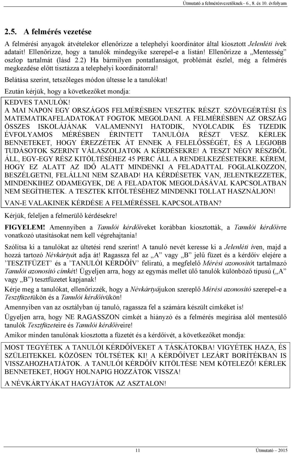 Belátása szerint, tetszőleges módon ültesse le a tanulókat! Ezután kérjük, hogy a következőket mondja: KEDVES TANULÓK! A MAI NAPON EGY ORSZÁGOS FELMÉRÉSBEN VESZTEK RÉSZT.