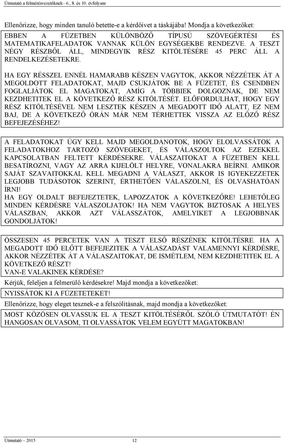 HA EGY RÉSSZEL ENNÉL HAMARABB KÉSZEN VAGYTOK, AKKOR NÉZZÉTEK ÁT A MEGOLDOTT FELADATOKAT, MAJD CSUKJÁTOK BE A FÜZETET, ÉS CSENDBEN FOGLALJÁTOK EL MAGATOKAT, AMÍG A TÖBBIEK DOLGOZNAK, DE NEM