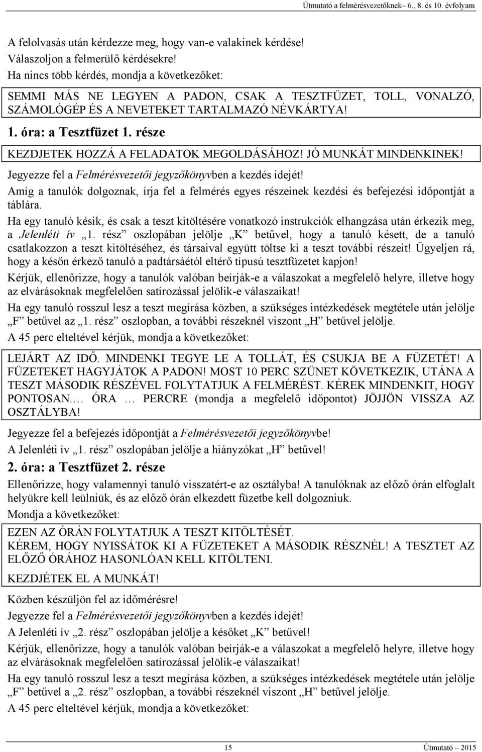 része KEZDJETEK HOZZÁ A FELADATOK MEGOLDÁSÁHOZ! JÓ MUNKÁT MINDENKINEK! Jegyezze fel a Felmérésvezetői jegyzőkönyvben a kezdés idejét!