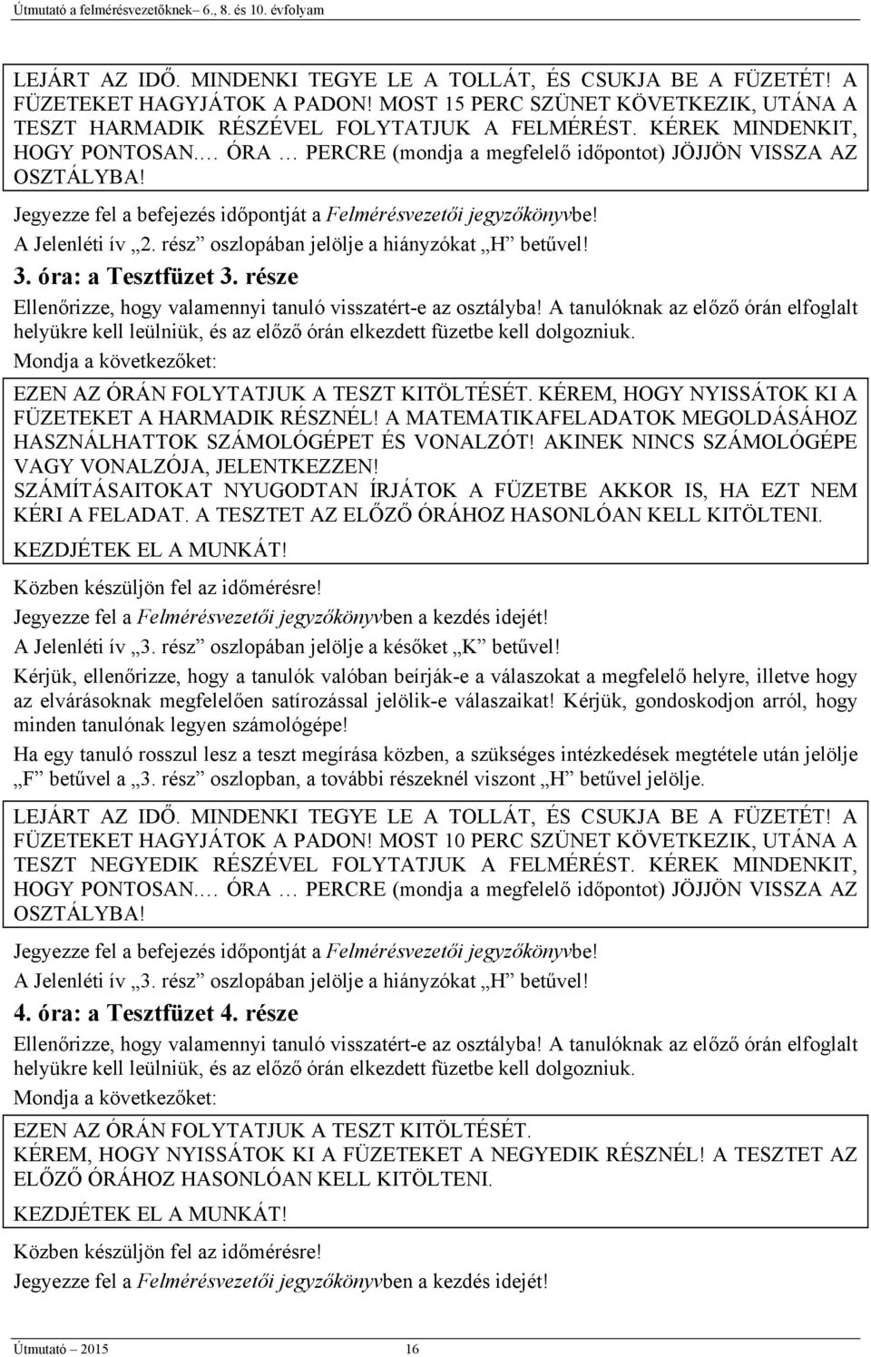 rész oszlopában jelölje a hiányzókat H betűvel! 3. óra: a Tesztfüzet 3. része Ellenőrizze, hogy valamennyi tanuló visszatért-e az osztályba!