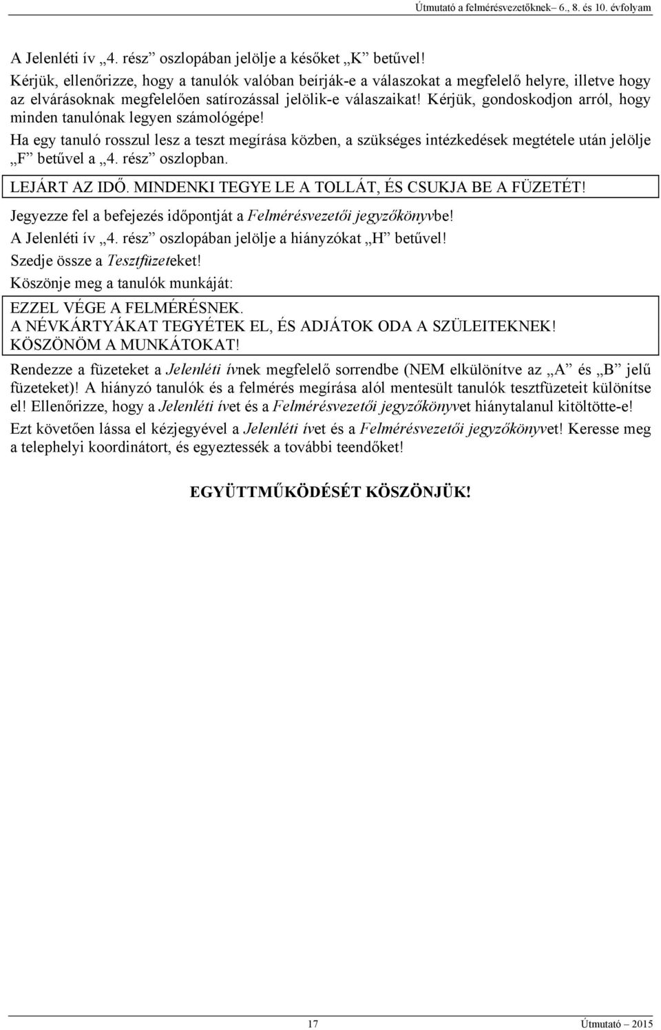 Kérjük, gondoskodjon arról, hogy minden tanulónak legyen számológépe! Ha egy tanuló rosszul lesz a teszt megírása közben, a szükséges intézkedések megtétele után jelölje F betűvel a 4. rész oszlopban.