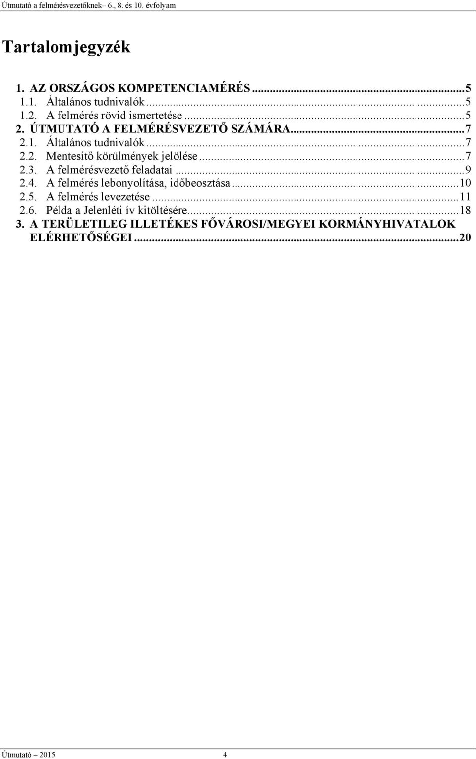 A felmérésvezető feladatai... 9 2.4. A felmérés lebonyolítása, időbeosztása... 10 2.5. A felmérés levezetése... 11 2.6.