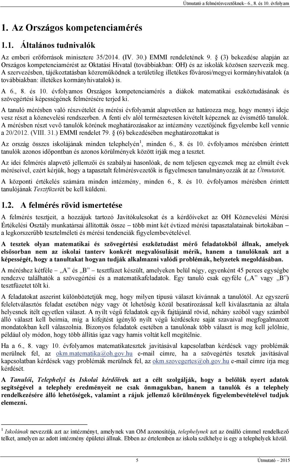 A szervezésben, tájékoztatásban közreműködnek a területileg illetékes fővárosi/megyei kormányhivatalok (a továbbiakban: illetékes kormányhivatalok) is. A 6., 8. és 10.