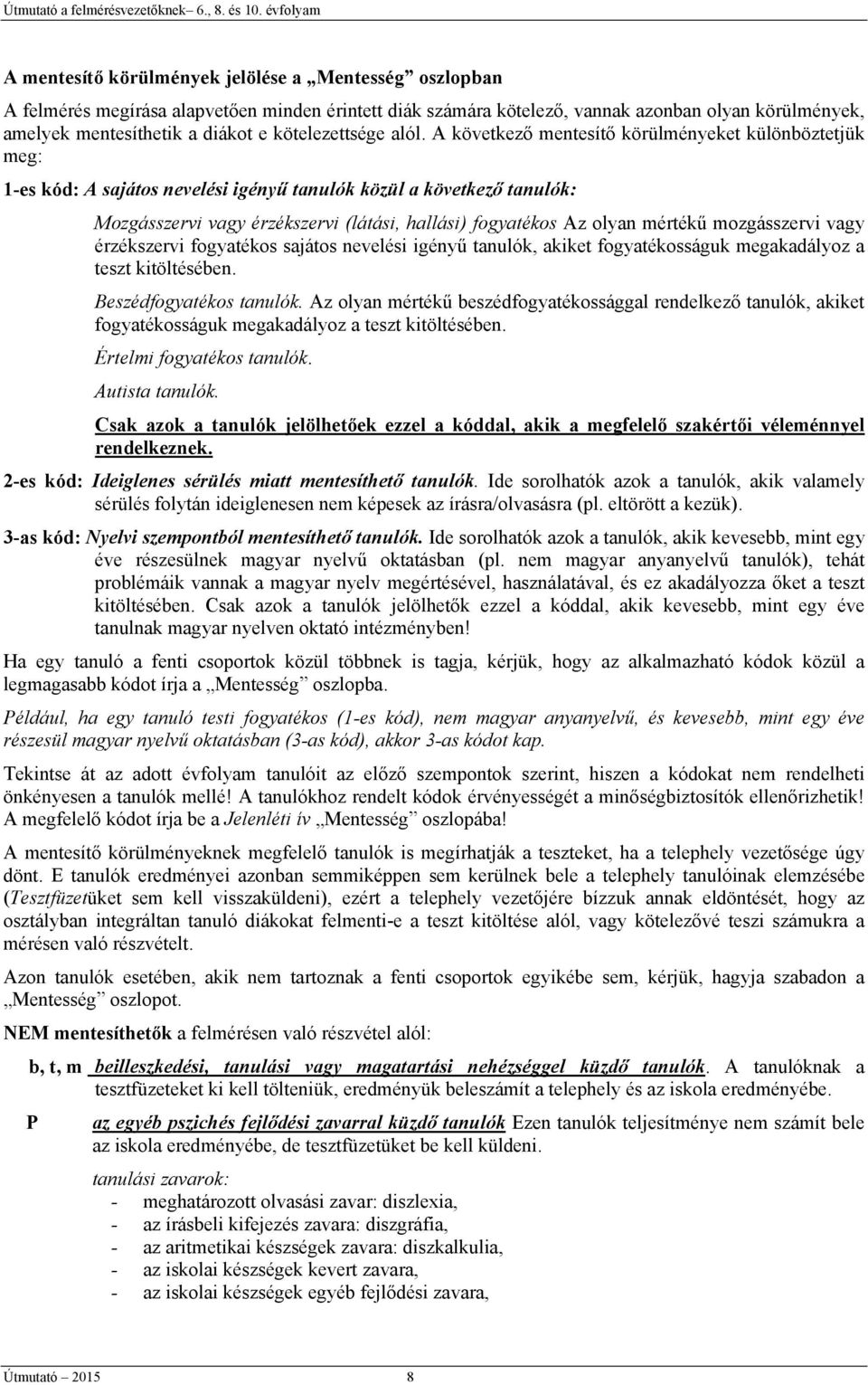 A következő mentesítő körülményeket különböztetjük meg: 1-es kód: A sajátos nevelési igényű tanulók közül a következő tanulók: Mozgásszervi vagy érzékszervi (látási, hallási) fogyatékos Az olyan