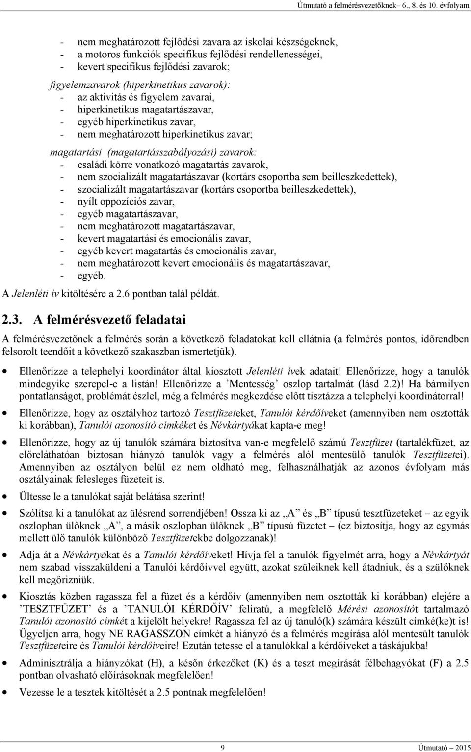 családi körre vonatkozó magatartás zavarok, - nem szocializált magatartászavar (kortárs csoportba sem beilleszkedettek), - szocializált magatartászavar (kortárs csoportba beilleszkedettek), - nyílt