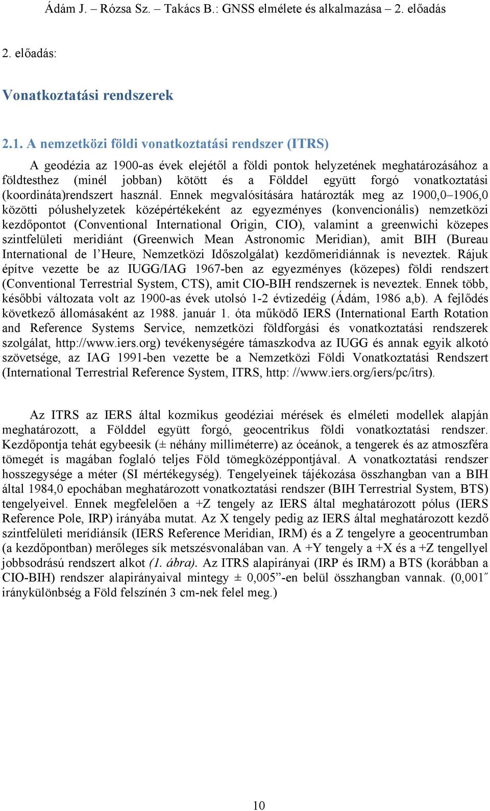 Enne megvlósíásár hározá meg z 9 96 özö pólushelyzee özépéréeén z egyezményes (onvenconáls) nemzeöz ezdőpono (Convenonl Inernonl Orgn CIO) vlmn greenwch özepes sznfelüle merdán (Greenwch Men sronomc