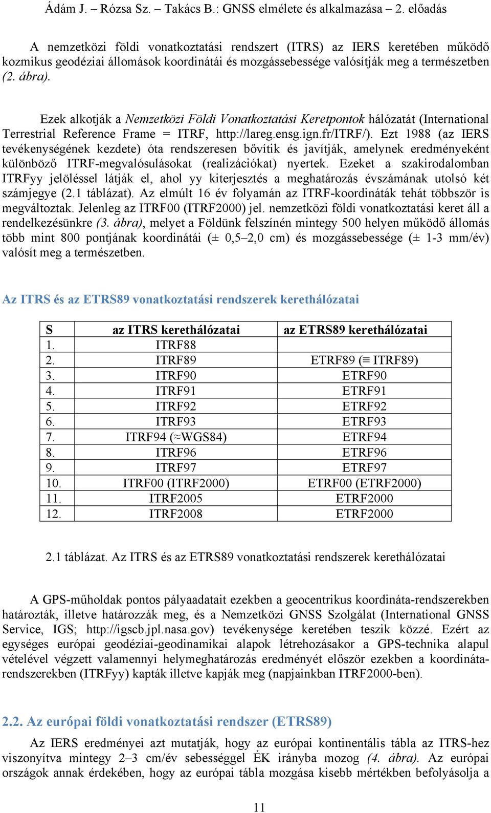 Ez 988 (z IERS evéenységéne ezdee) ó rendszeresen bőví és víá melyne eredményeén ülönböző ITRF-megvlósuláso (relzácó) nyere.