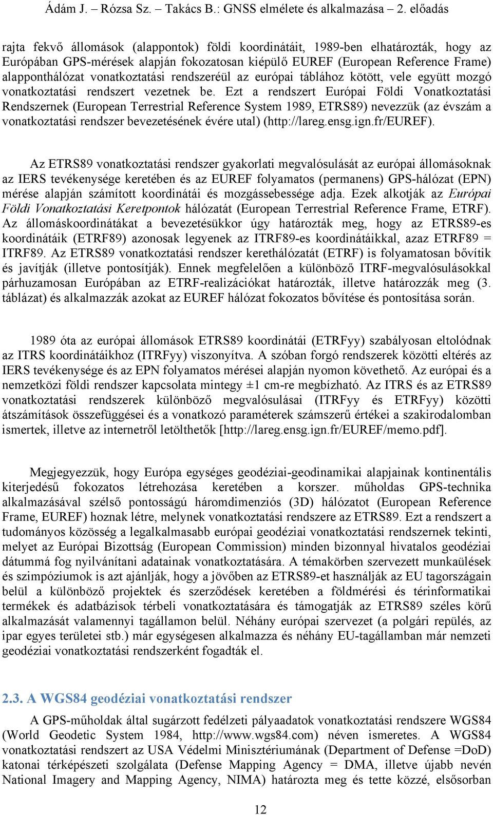 mozgó vonozás rendszer vezene be. Ez rendszer Európ Föld Vonozás Rendszerne (Europen Terresrl Reference Sysem 989 ETRS89) nevezzü (z évszám vonozás rendszer bevezeéséne évére ul) (hp://lreg.ensg.gn.
