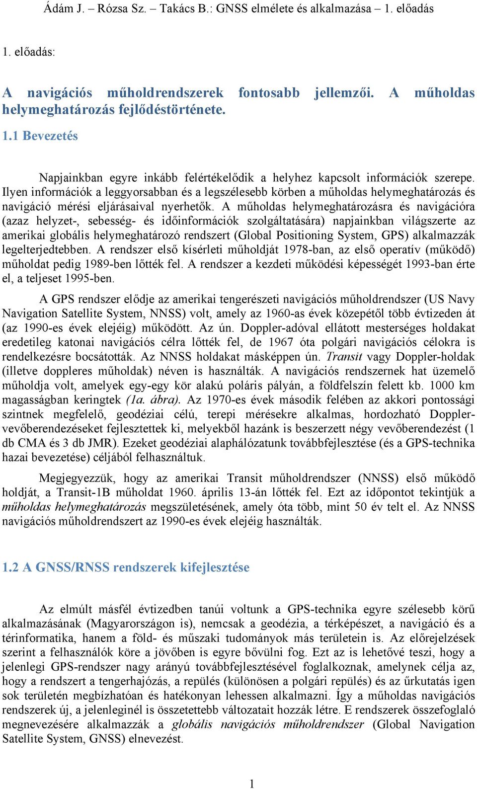 műholds helymeghározásr és nvgácór (zz helyze- sebesség- és dőnformácó szolgálásár) npnbn vlágszere z mer globáls helymeghározó rendszer (Globl Posonng Sysem GPS) llmzzá legeleredebben.
