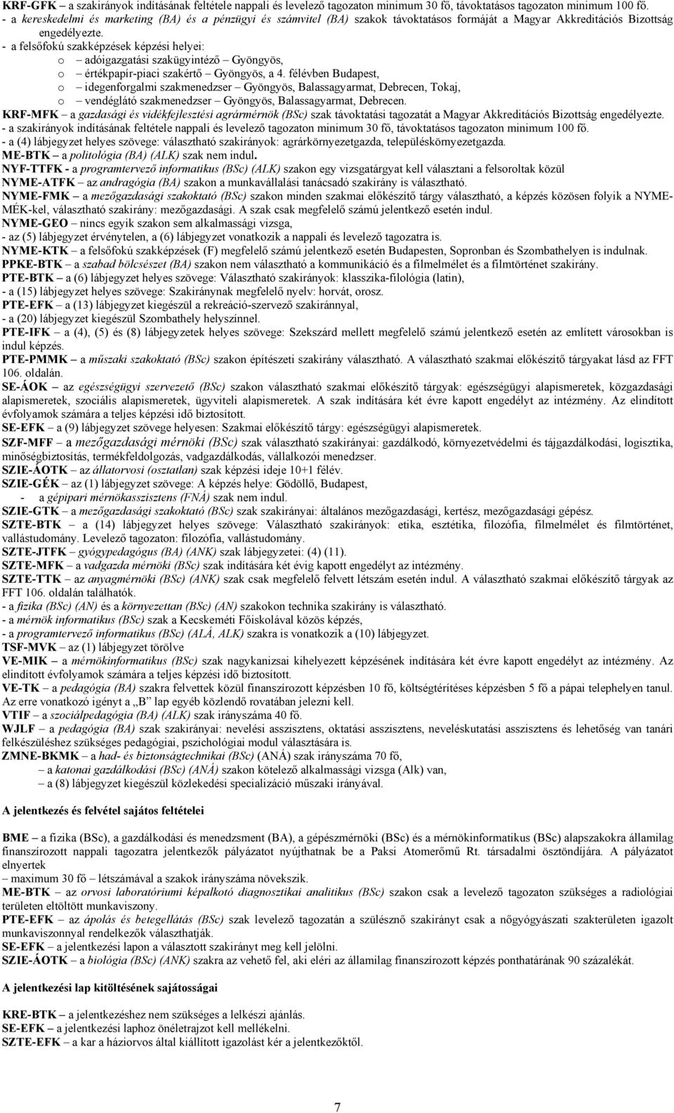 - a felsőfokú szakképzések képzési helyei: o adóigazgatási Gyöngyös, o értékpapír-piaci szakértő Gyöngyös, a 4.