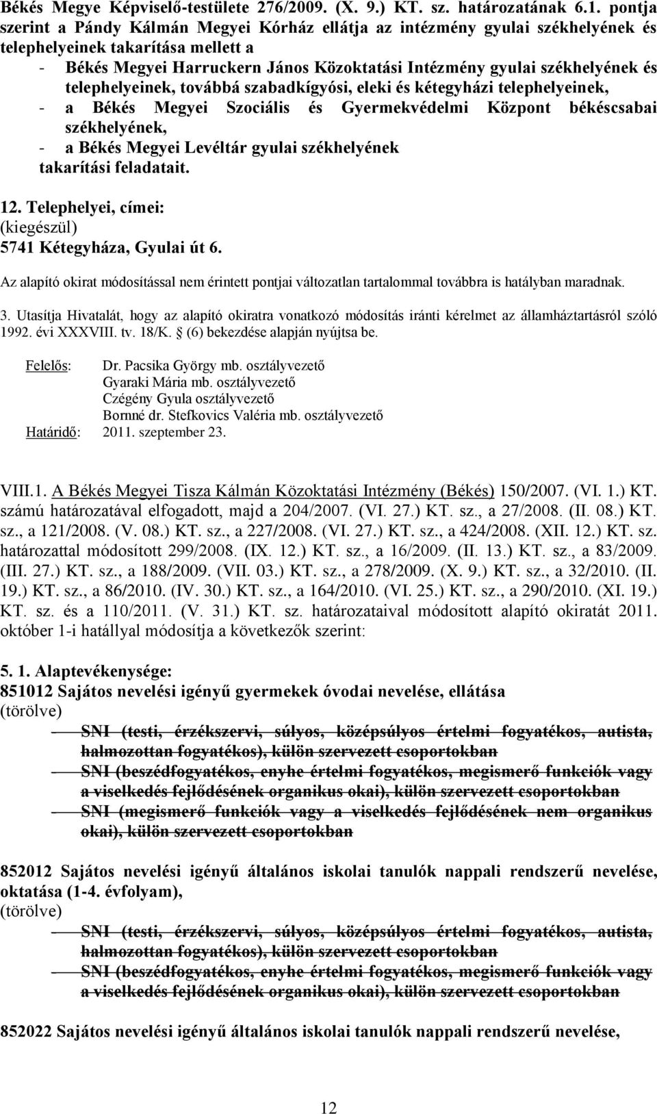 és telephelyeinek, továbbá szabadkígyósi, eleki és kétegyházi telephelyeinek, - a Békés Megyei Szociális és Gyermekvédelmi Központ békéscsabai székhelyének, - a Békés Megyei Levéltár gyulai