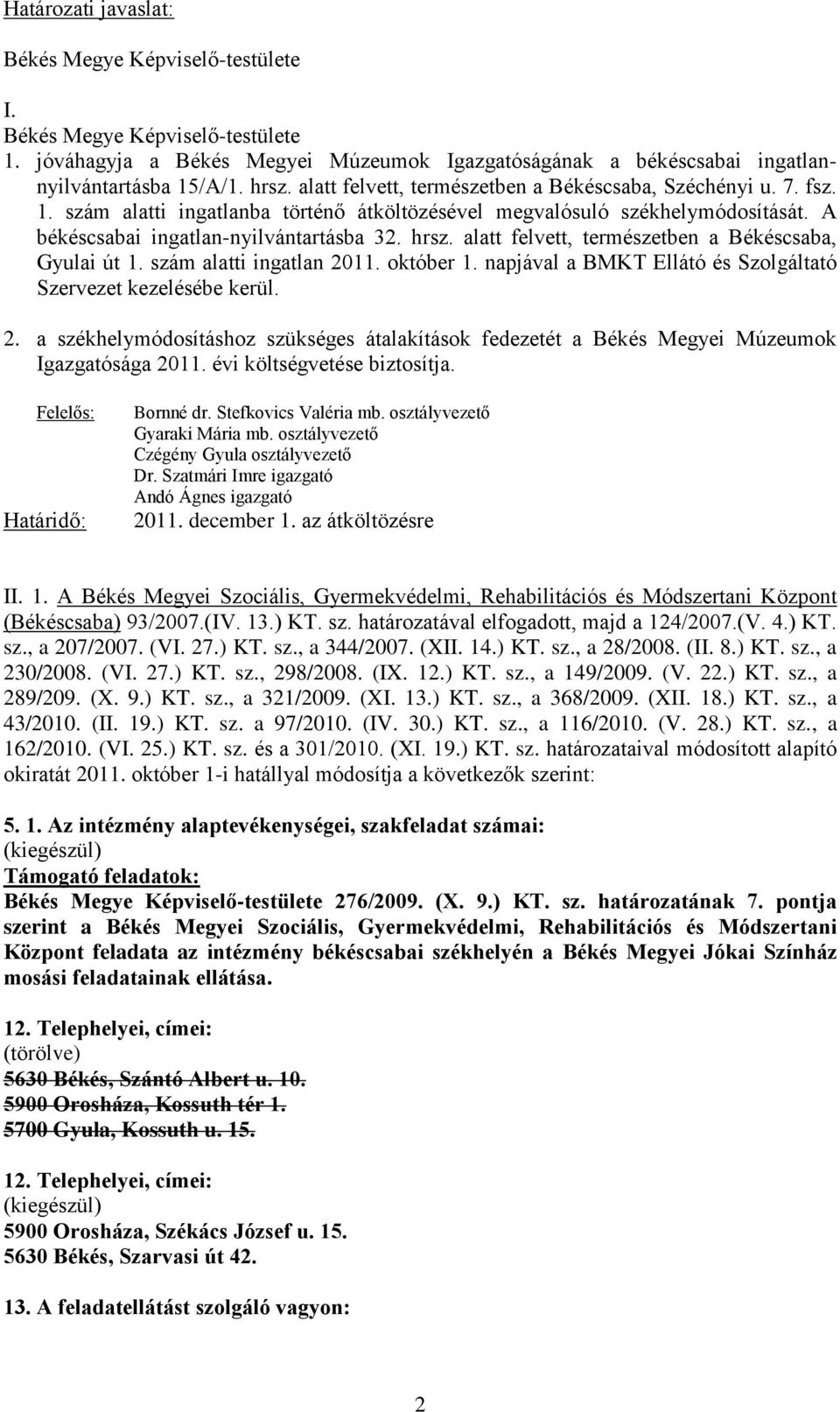 alatt felvett, természetben a Békéscsaba, Gyulai út 1. szám alatti ingatlan 2011. október 1. napjával a BMKT Ellátó és Szolgáltató Szervezet kezelésébe kerül. 2. a székhelymódosításhoz szükséges átalakítások fedezetét a Békés Megyei Múzeumok Igazgatósága 2011.