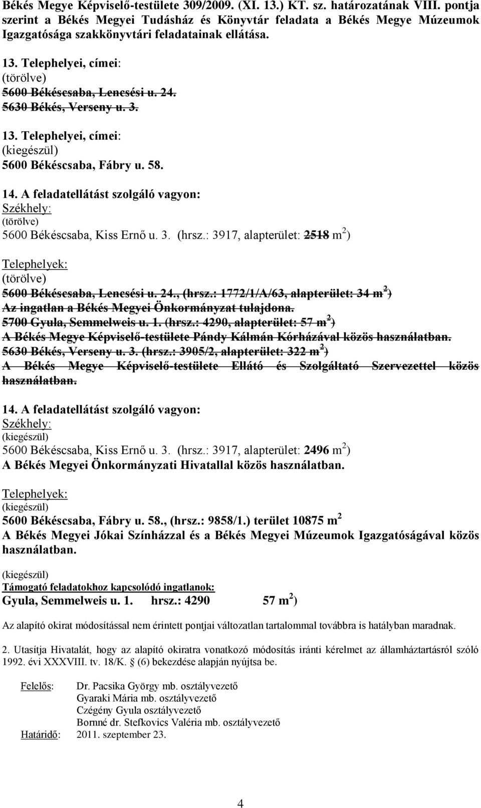 5630 Békés, Verseny u. 3. 13. Telephelyei, címei: 5600 Békéscsaba, Fábry u. 58. 14. A feladatellátást szolgáló vagyon: Székhely: 5600 Békéscsaba, Kiss Ernő u. 3. (hrsz.