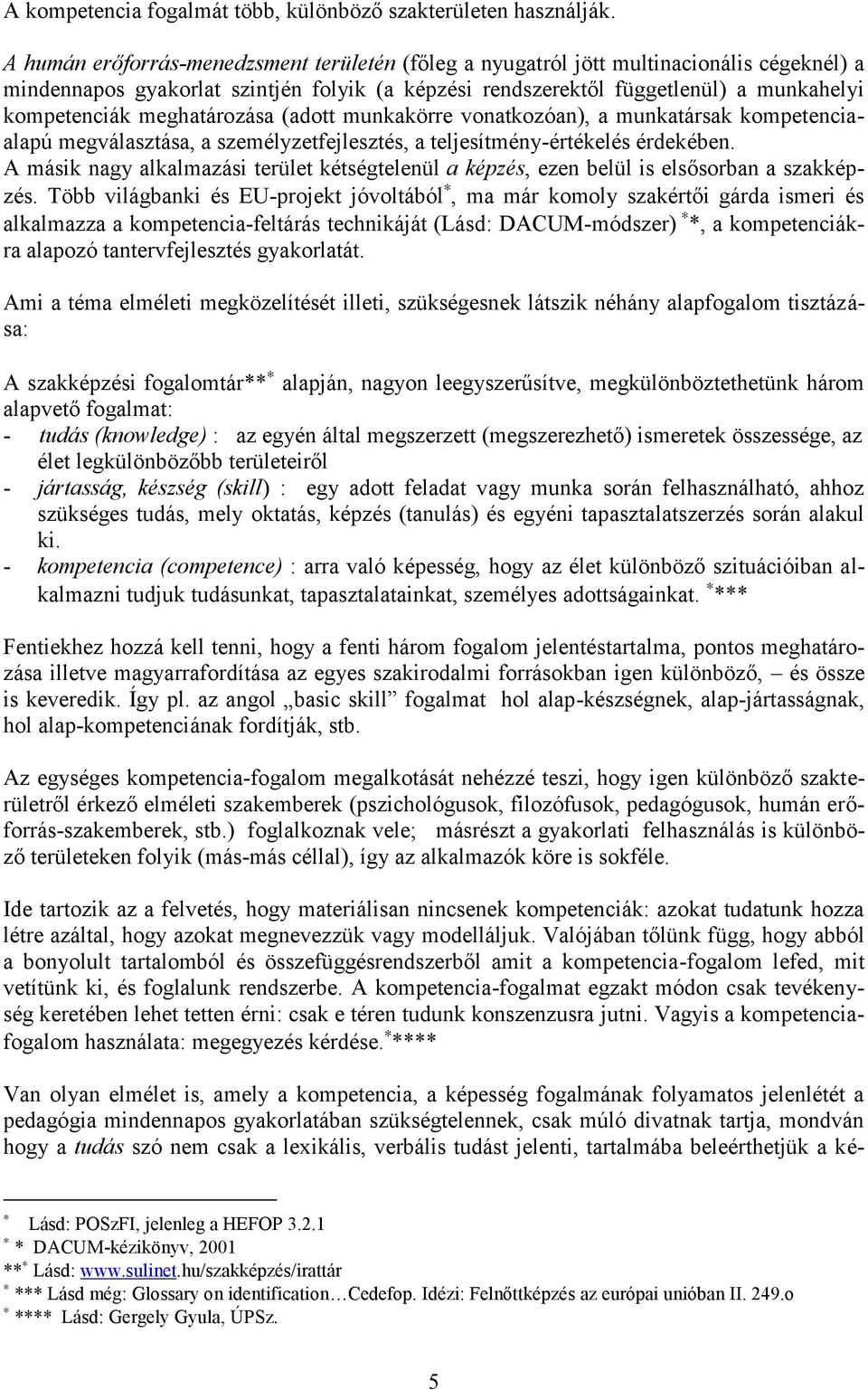 meghatározása (adott munkakörre vonatkozóan), a munkatársak kompetenciaalapú megválasztása, a személyzetfejlesztés, a teljesítmény-értékelés érdekében.