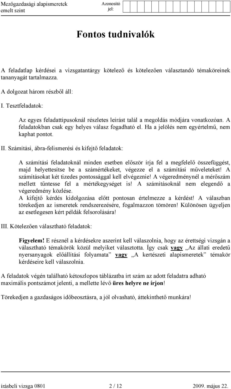 II. Számítási, ábra-felismerési és kifejtő feladatok: A számítási feladatoknál minden esetben először írja fel a megfelelő összefüggést, majd helyettesítse be a számértékeket, végezze el a számítási