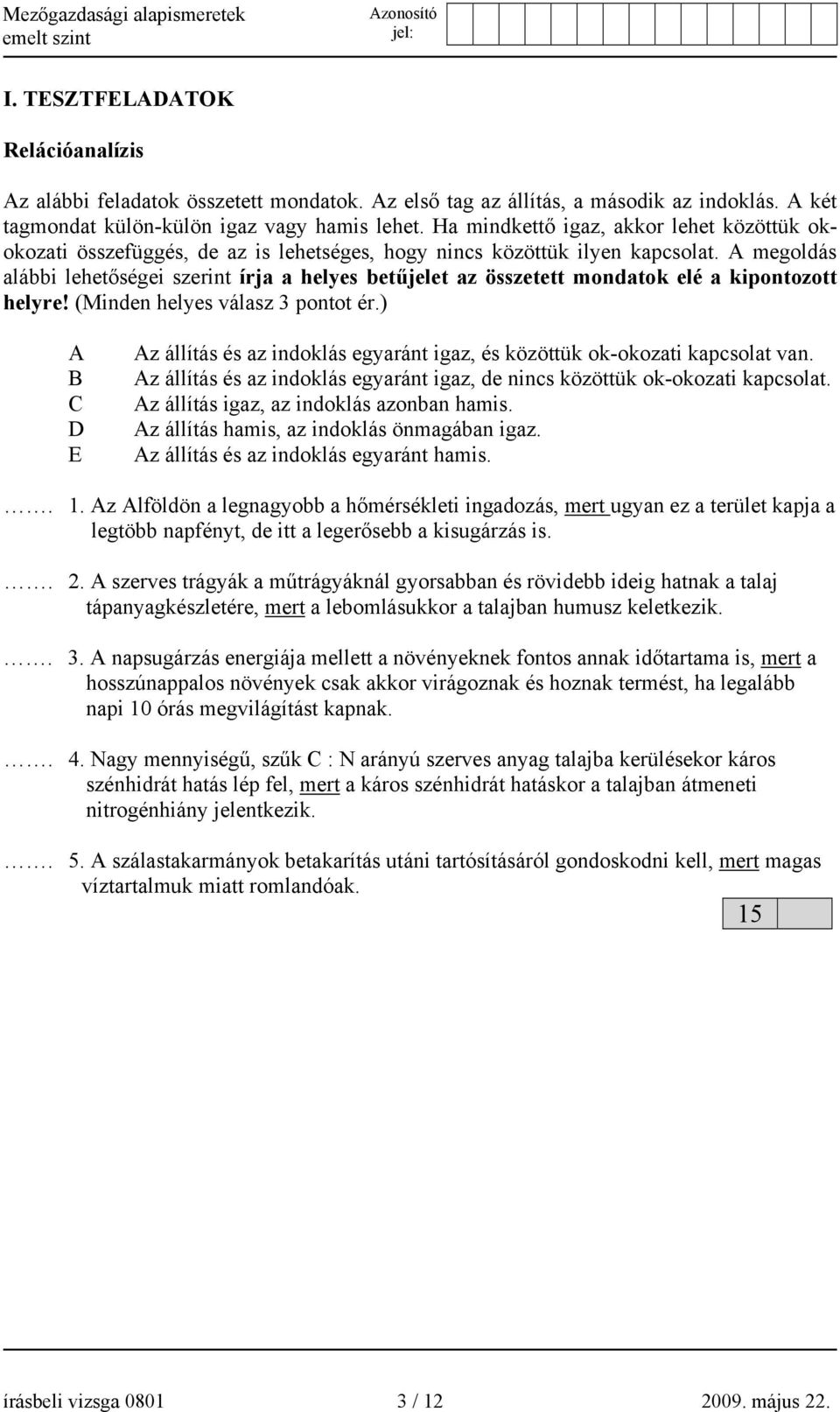 A megoldás alábbi lehetőségei szerint írja a helyes betűjelet az összetett mondatok elé a kipontozott helyre! (Minden helyes válasz 3 pontot ér.