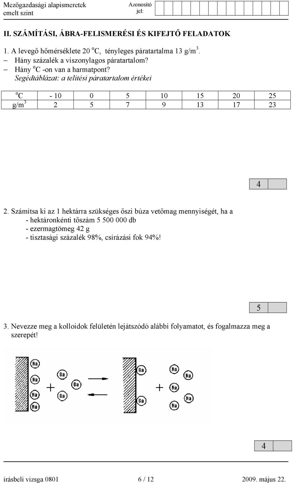 Segédtáblázat: a telítési páratartalom értékei o C - 10 0 5 10 15 20 25 g/m 3 2 5 7 9 13 17 23 4 2.