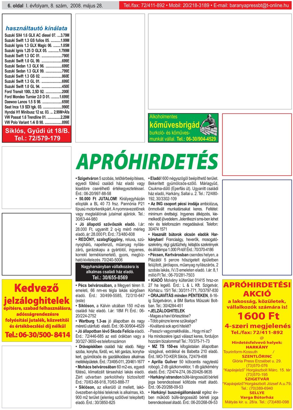...699E Suzuki Sedan 1.3 GLX 99....799E Suzuki Swift 1.3 GS 02....860E Suzuki Swift 1.3 GL 01....699E Suzuki Swift 1.0 GL 94....450E Ford Transit 100L 2,5D 92....200E Ford Mondeo Turnier 2.0 D 01....1.699E Daewoo Lanos 1.