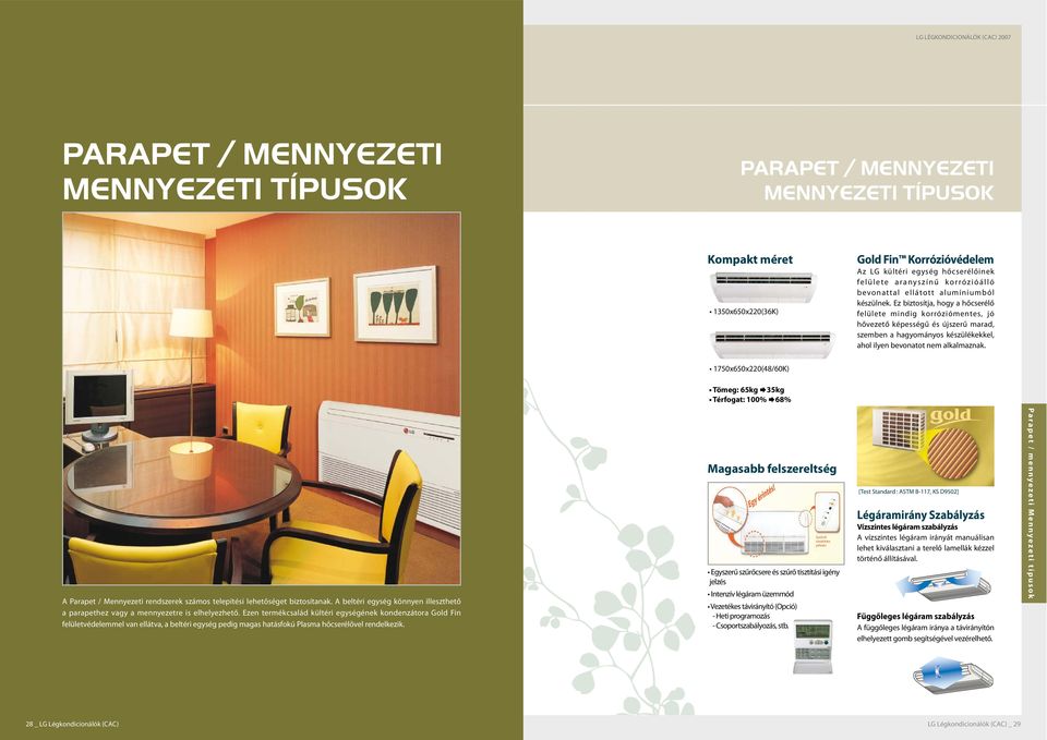 Ez biztosítja, hogy a hőcserélő felülete mindig korróziómentes, jó hővezető képességű és újszerű marad, szemben a hagyományos készülékekkel, ahol ilyen bevonatot nem alkalmaznak.