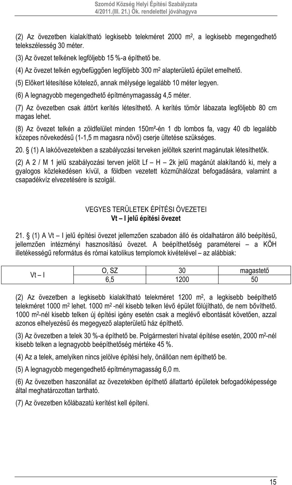 (6) A legnagyobb megengedhető építménymagasság 4,5 méter. (7) Az övezetben csak áttört kerítés létesíthető. A kerítés tömör lábazata legföljebb 80 cm magas lehet.
