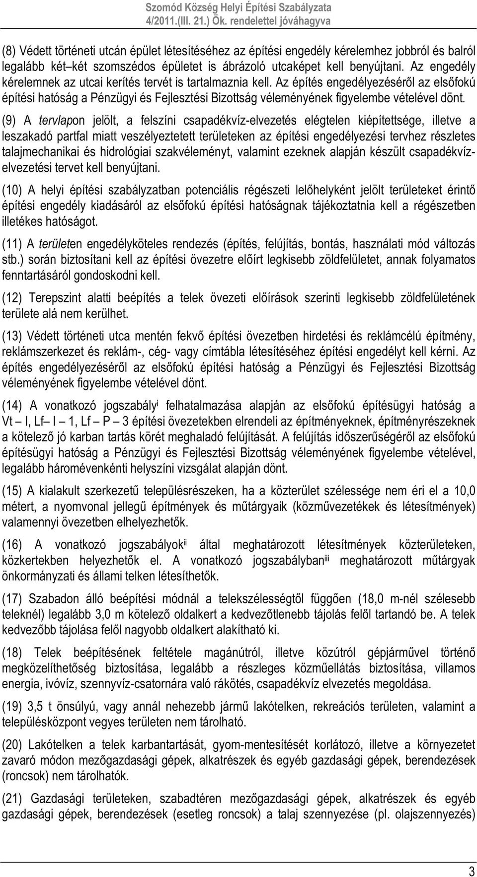 (9) A tervlapon jelölt, a felszíni csapadékvíz-elvezetés elégtelen kiépítettsége, illetve a leszakadó partfal miatt veszélyeztetett területeken az építési engedélyezési tervhez részletes