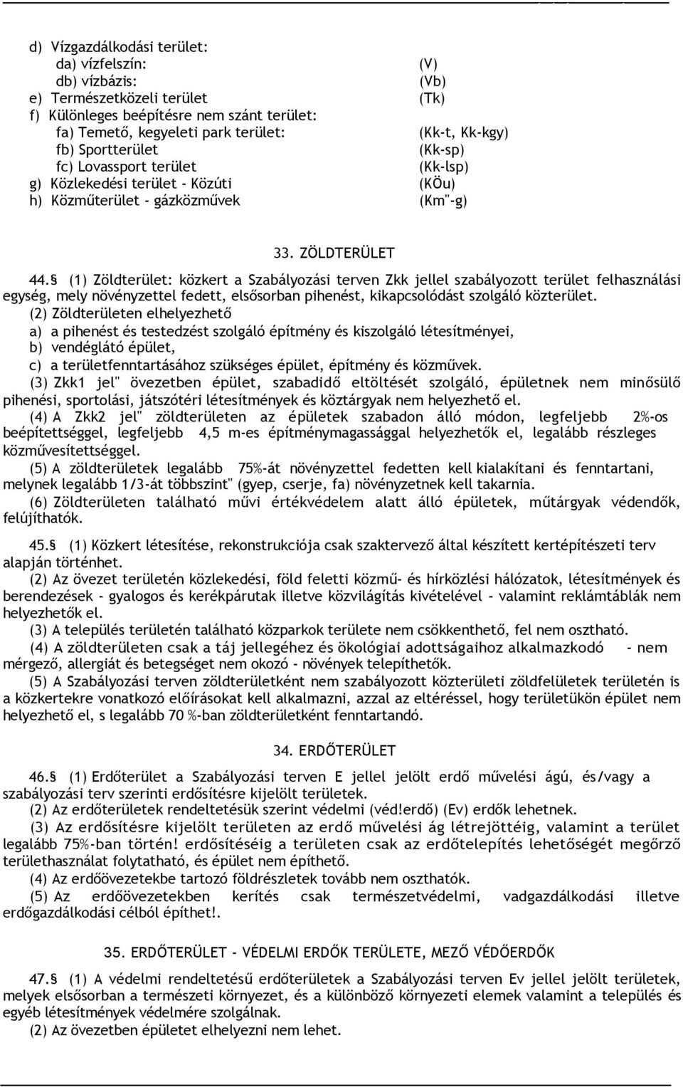 (1) Zöldterület: közkert a Szabályozási terven Zkk jellel szabályozott terület felhasználási egység, mely növényzettel fedett, elsősorban pihenést, kikapcsolódást szolgáló közterület.