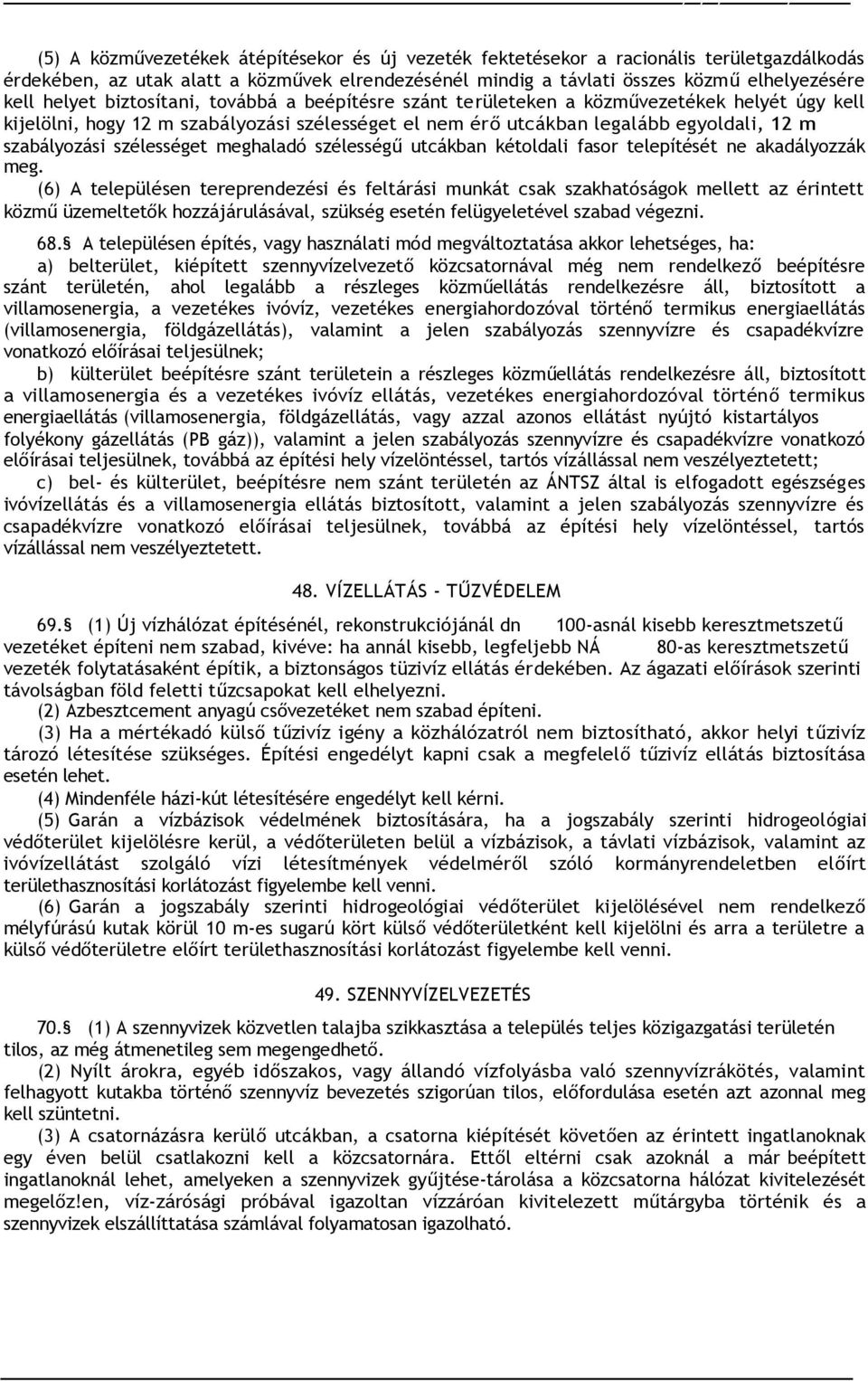 egyoldali, 12 m szabályozási szélességet meghaladó szélességű utcákban kétoldali fasor telepítését ne akadályozzák meg.