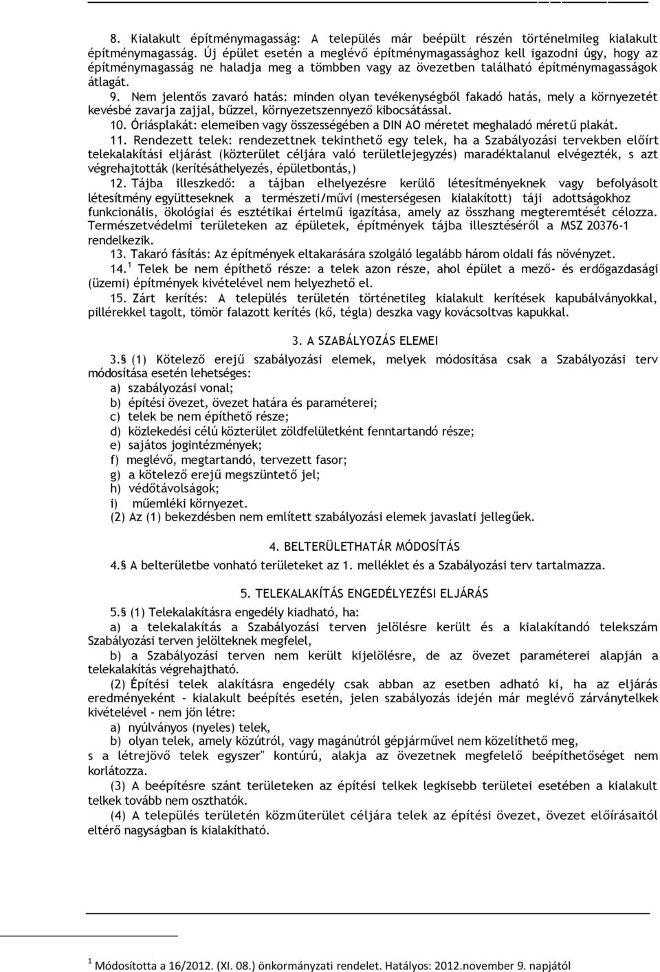Nem jelentős zavaró hatás: minden olyan tevékenységből fakadó hatás, mely a környezetét kevésbé zavarja zajjal, bűzzel, környezetszennyező kibocsátással. 10.